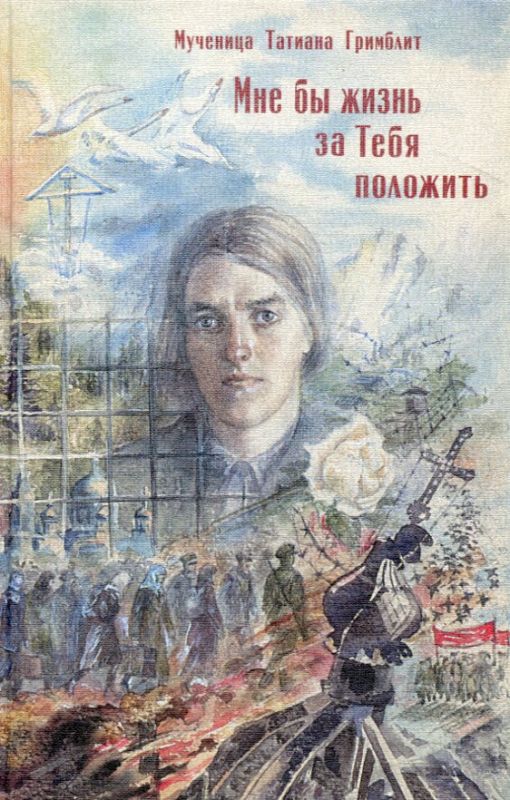 Мне бы жизнь за Тебя положить. Житие, икона, стихотворения. Мученица Татиана Гримблит
