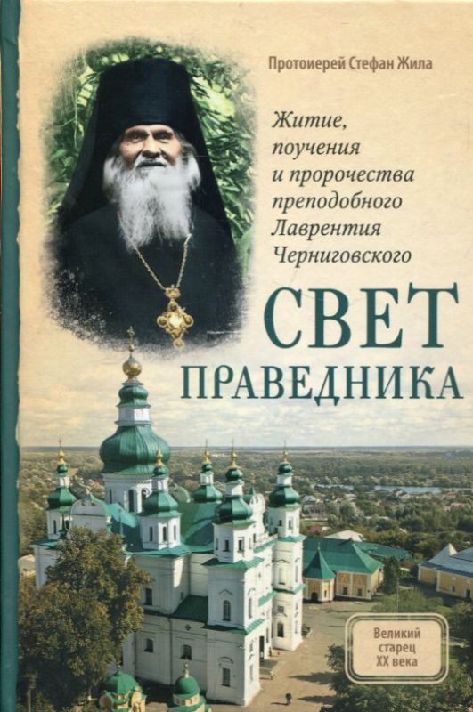 Свет праведника. Житие, поучения и пророчества преподобного Лаврентия Черниговского. Протоиерей Стефан Жила