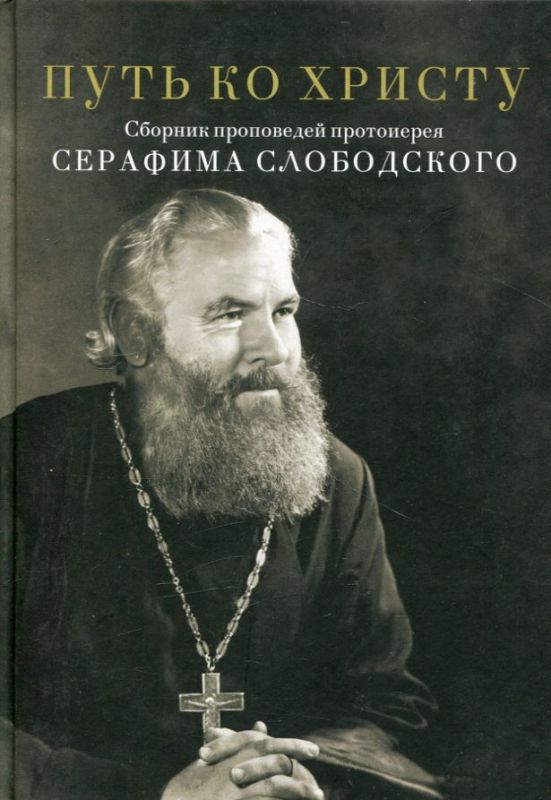 Путь ко Христу. Сборник проповедей протоиерея Серафима Слободского