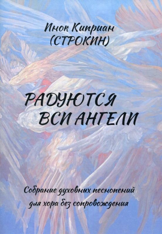 Радуются вси Ангели. Собрание духовных песнопений для хора без сопровождения. Инок Киприан (Строкин)