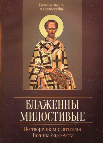 Блаженны милостивые. По творениям святителя Иоанна Златоуста