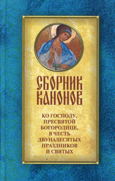 Сборник канонов ко Господу, Пресвятой Богородице в честь двунадесятых праздников и святых