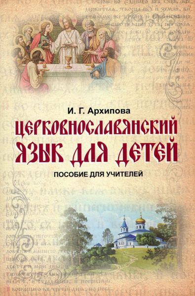 Церковнославянский язык для детей. Пособие для учителей.  Архипова И.Г.