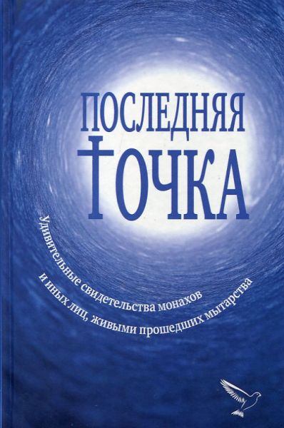 Последняя точка. Удивительные свидетельства монахов и иных лиц, живыми прошедших мытарства