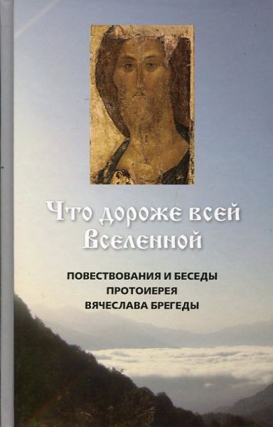 Что дороже всей Вселенной. Повествования и беседы протоиерея Вячеслава Брегеды