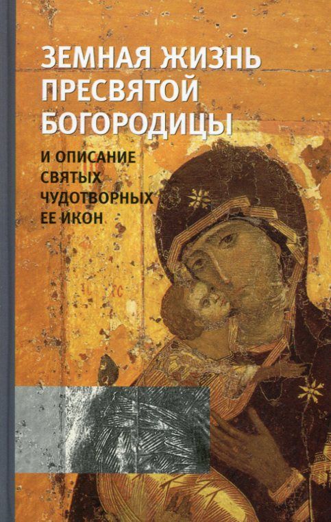 Земная жизнь Пресвятой Богородицы и описание святых чудотворных ЕЕ икон