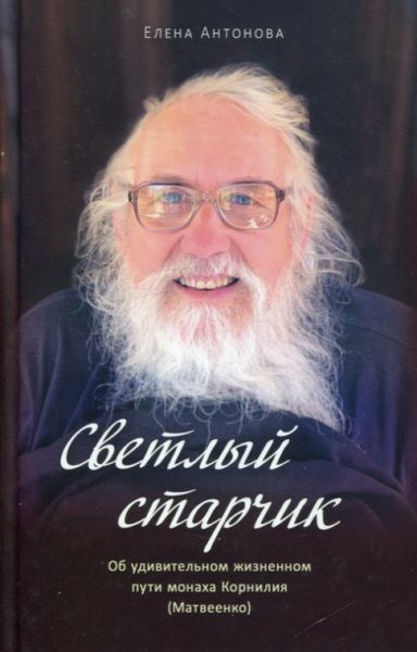 Светлый старичок. Об удивительном жизненном пути монаха Корнилия (Матвеенко)