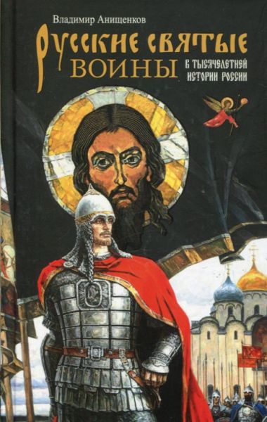 Русские святые воины в тысячелетней истории России. Анищенков В.