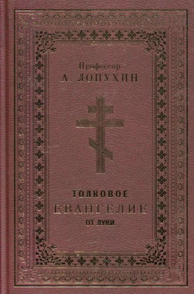 Толковое Евангелие от Луки. Профессор Лопухин А.