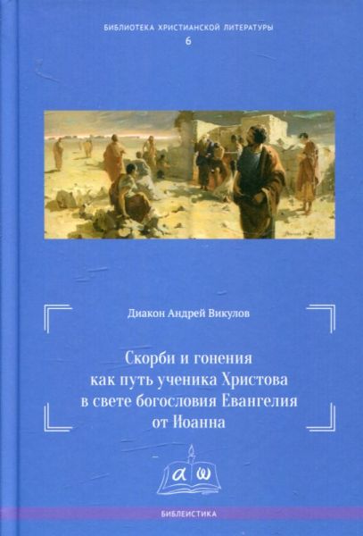 Скорби и гонения как путь ученика Христова в свете богословия Евангелия от Иоанна.  Диакон Андрей Викулов