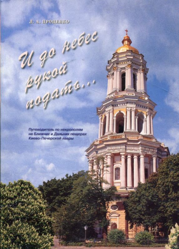 И до небес рукой подать...  Путеводитель по некрополям на Ближних и Дальних пещерах Киево-Печерской Лавры