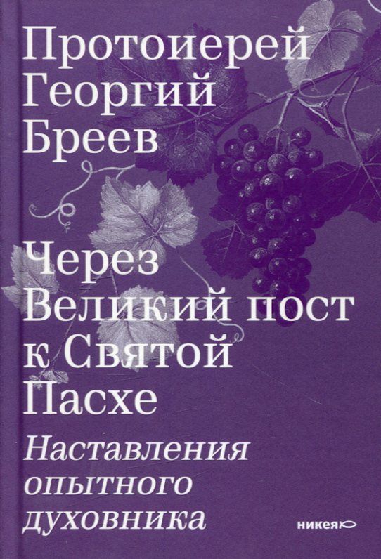 Через Великий пост к Святой Пасхе. Наставления опытного духовника. Протоиерей Георгий Бреев